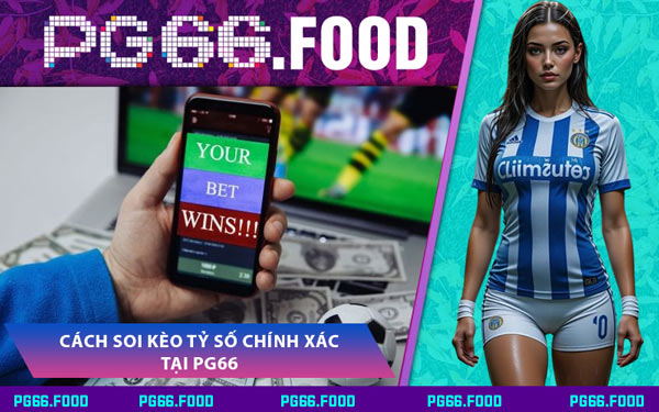 Cách Soi Kèo Tỷ Số Chính Xác Tại PG66