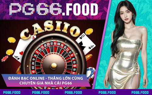 Đánh Bạc Online - Thắng Lớn Cùng Chuyên Gia Nhà Cái PG66