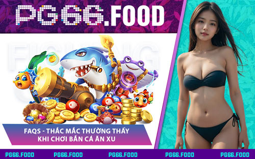 FAQs - Thắc Mắc Thường Thấy Khi Chơi Bắn Cá Ăn Xu
