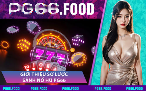 Giới Thiệu Sơ Lược Sảnh Nổ Hũ PG66