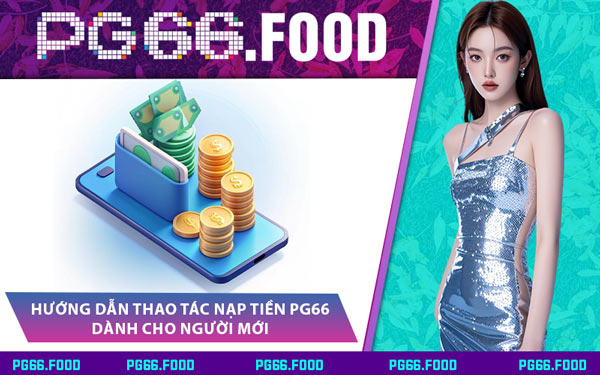 Hướng Dẫn Thao Tác Nạp Tiền PG66 Dành Cho Người Mới
