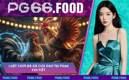 Luật Chơi Đá Gà Cựa Dao Tại PG66 Chi Tiết