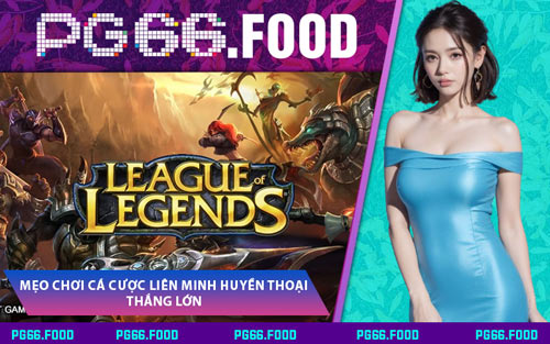 Mẹo Chơi Cá Cược Liên Minh Huyền Thoại Thắng Lớn