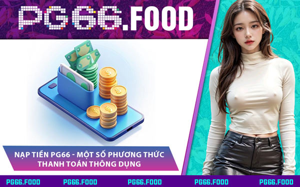 Nạp Tiền PG66 - Một Số Phương Thức Thanh Toán Thông Dụng