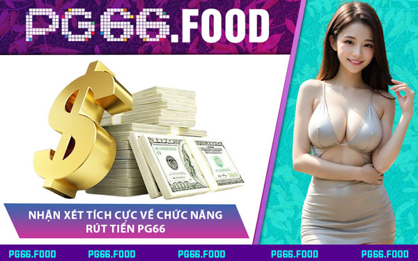 Nhận Xét Tích Cực Về Chức Năng Rút Tiền PG66