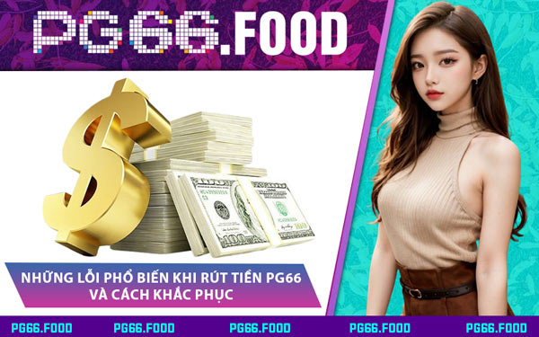 Những Lỗi Phổ Biến Khi Rút Tiền PG66 Và Cách Khắc Phục