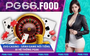 Evo Casino - Sảnh Game Nổi Tiếng Tại Hệ Thống PG66