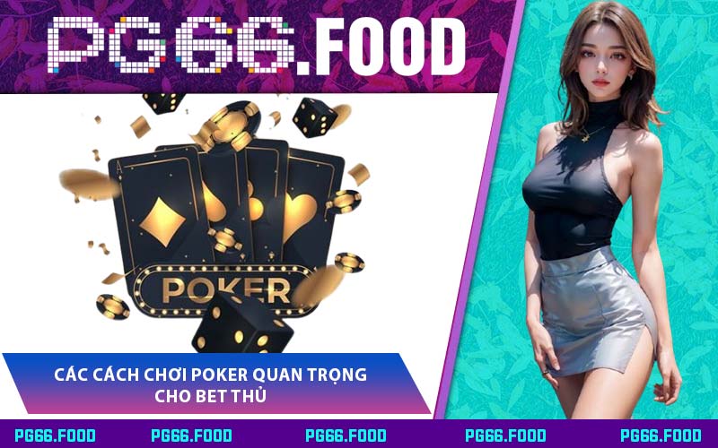 Các Cách Chơi Poker Quan Trọng Cho Bet Thủ