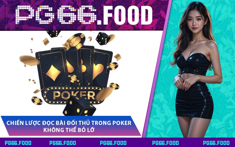 Chiến Lược Đọc Bài Đối Thủ Trong Poker Không Thể Bỏ Lỡ
