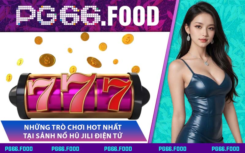 Những Trò Chơi Hot Nhất Tại Sảnh Nổ Hũ JILI Điện Tử