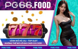 Sảnh Nổ Hũ Jili - Top Slot Không Thể Bỏ Lỡ Khi Chơi Cá Cược 