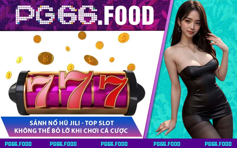 Sảnh Nổ Hũ Jili - Top Slot Không Thể Bỏ Lỡ Khi Chơi Cá Cược