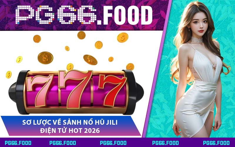 Sơ Lược Về Sảnh Nổ Hũ JILI Điện Tử Hot 2026