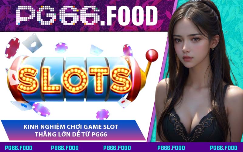 Kinh Nghiệm Chơi Game Slot Thắng Lớn Dễ Từ PG66