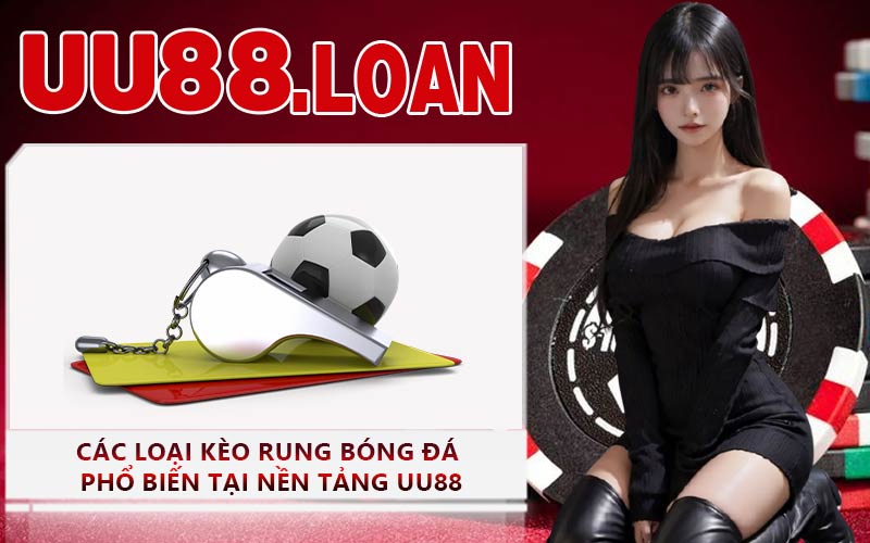 Các loại kèo rung bóng đá phổ biến tại nền tảng UU88