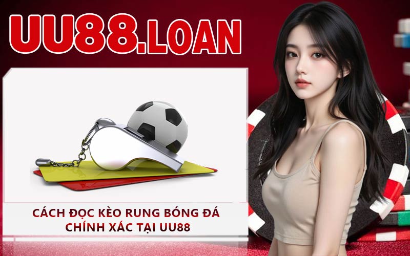 Cách đọc kèo rung bóng đá chính xác tại UU88